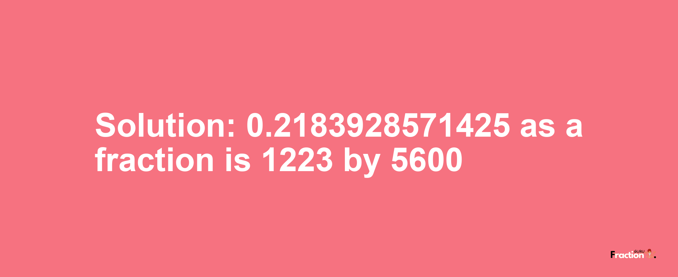 Solution:0.2183928571425 as a fraction is 1223/5600